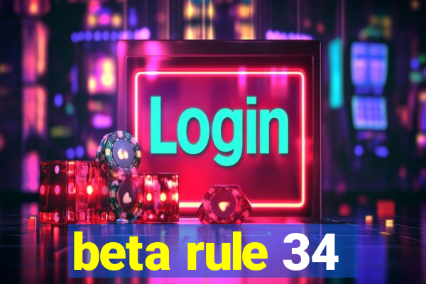 beta rule 34